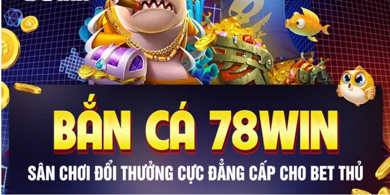 Bắn cá 78WIN sở hữu đồ họa, ân thanh đặc sắc