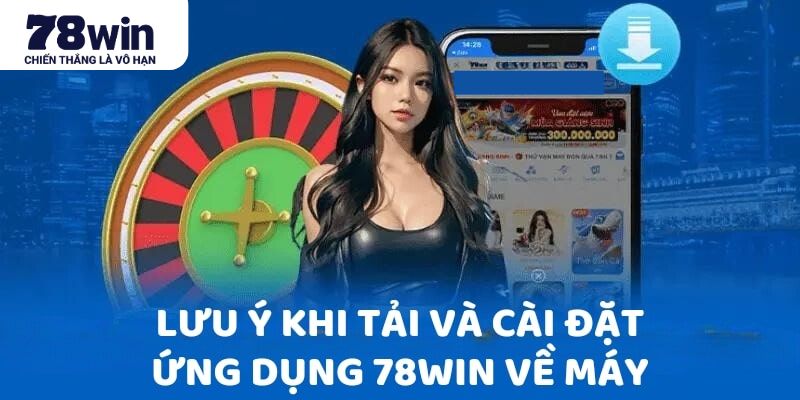 Một vài lưu ý hội viên nên chú ý trong quá trình tải app 78WIN