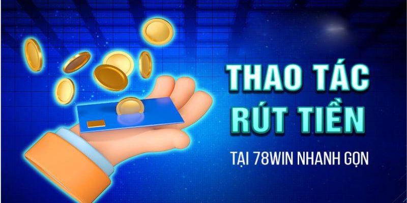 Một số yêu cầu cần thực hiện khi tham gia rút Tiền 78WIN